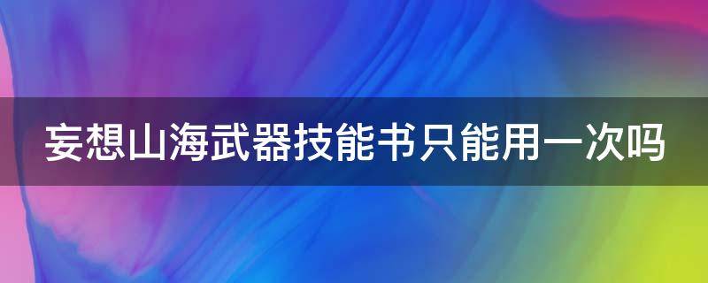 妄想山海技武器能书怎么获得 妄想山海武器技能书只能用一次吗