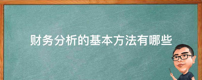 财务分析方法主要有几种 财务分析的基本方法有哪些