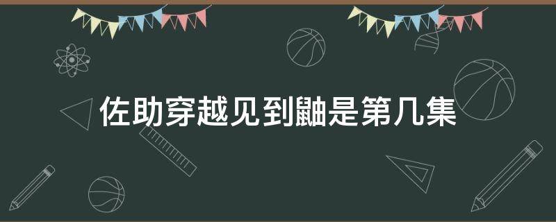 佐助穿越见到鼬是第几集 佐助穿越回去见鼬是哪一集