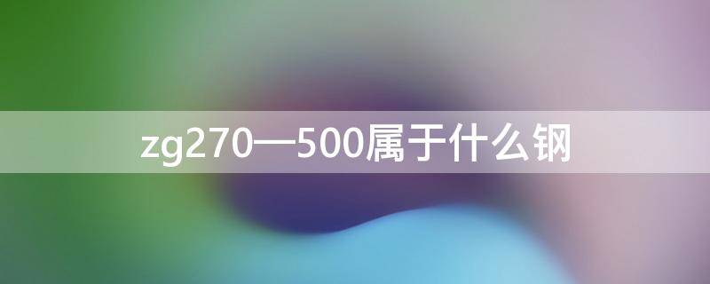 zg270—500属于什么钢 zg270-500是什么钢