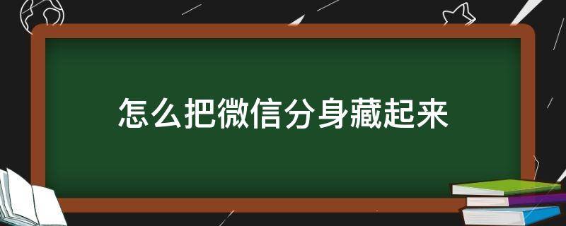 微信分身可以藏在哪里 怎么把微信分身藏起来