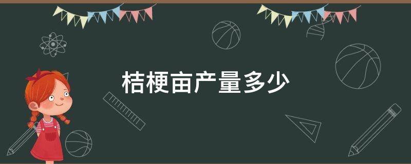 桔梗亩产量多少斤 桔梗亩产量多少