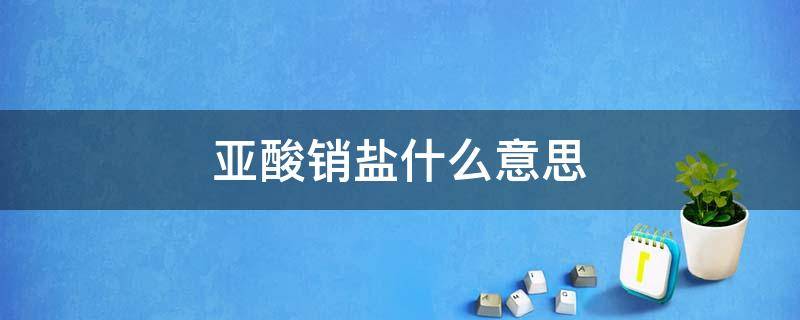 亚酸销盐什么意思 什么是亚硝酸盐