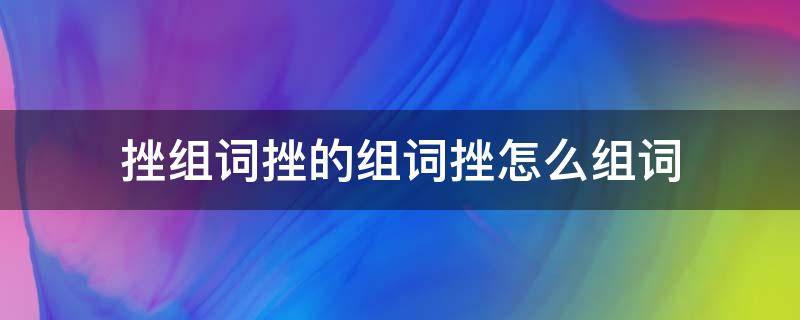 挫词是哪个挫 挫组词挫的组词挫怎么组词