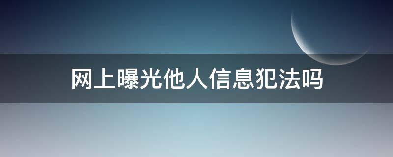 网上曝光他人信息犯法吗 网上随意曝光别人信息