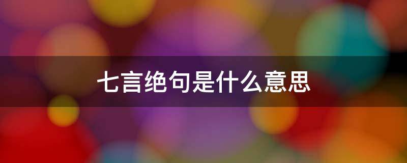 五言绝句七言绝句是什么意思 七言绝句是什么意思