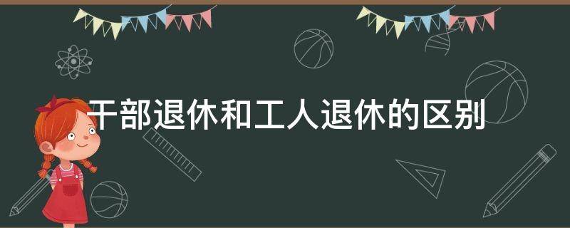 退休人员干部和工人的区别 干部退休和工人退休的区别