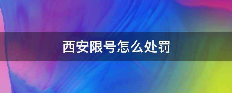 西安限号怎么处罚 西安限号怎么处罚的