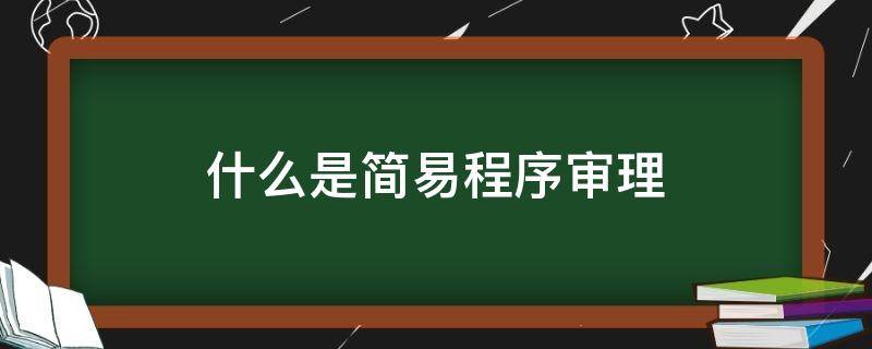 什么是简易程序审理 什么叫简易程序审理