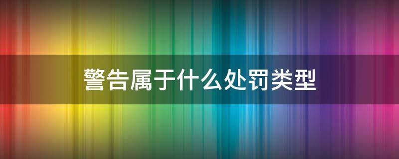 警告属于什么处罚类型 警告属于哪种处罚