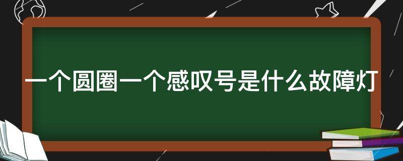 一个圆圈一个感叹号是什么故障灯底下波浪线 一个圆圈一个感叹号是什么故障灯