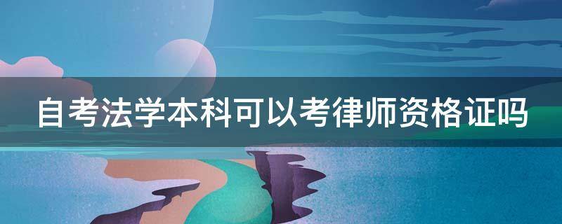 非全日制本科可以考律师资格证吗 自考法学本科可以考律师资格证吗