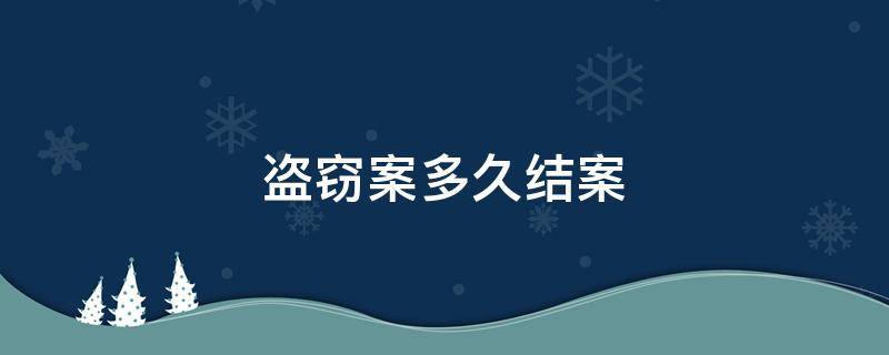 盗窃案一般多久结案 盗窃案多久结案