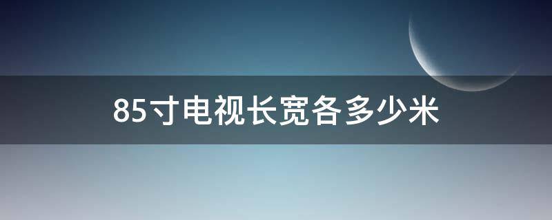 85寸电视长宽各多少米 80寸电视长宽各多少米