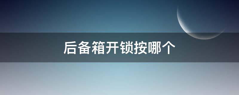 别克英朗后备箱开锁按哪个 后备箱开锁按哪个