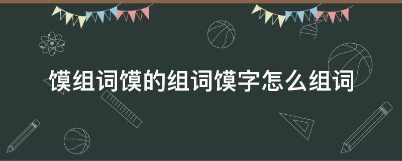 馍片的馍怎么组词 馍组词馍的组词馍字怎么组词