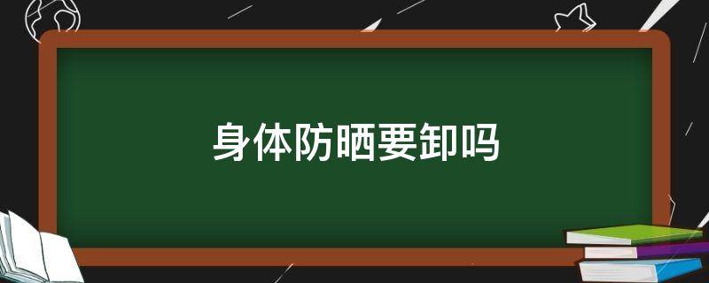 涂防晒需要卸妆吗 身体防晒要卸吗