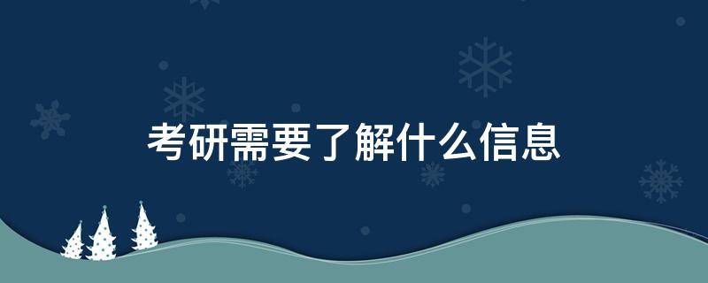 考研需要了解什么信息 考研需要的信息