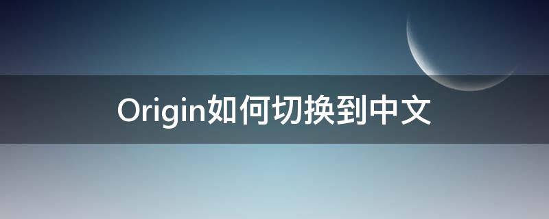 Origin如何切换到中文（origin调成中文）