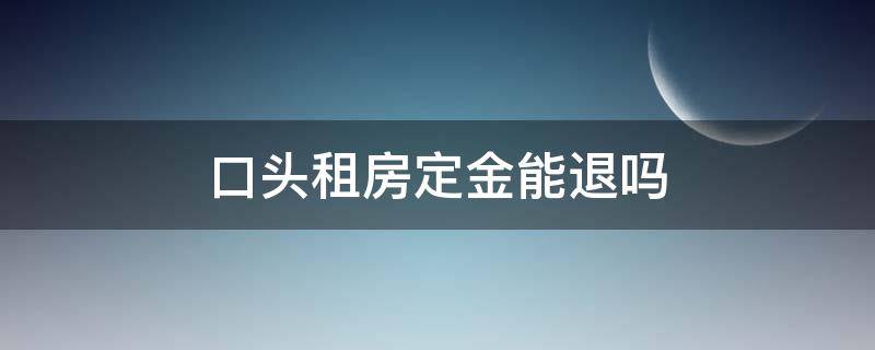 口头租房定金能退吗 口头租房定金能退吗?不给退怎么办