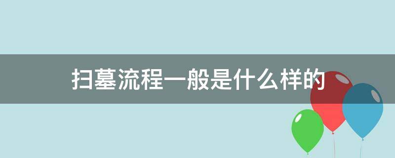 扫墓流程是怎样的 扫墓流程一般是什么样的