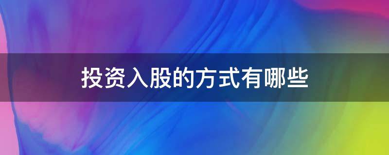 投资入股的方式有哪些 入股有什么方式