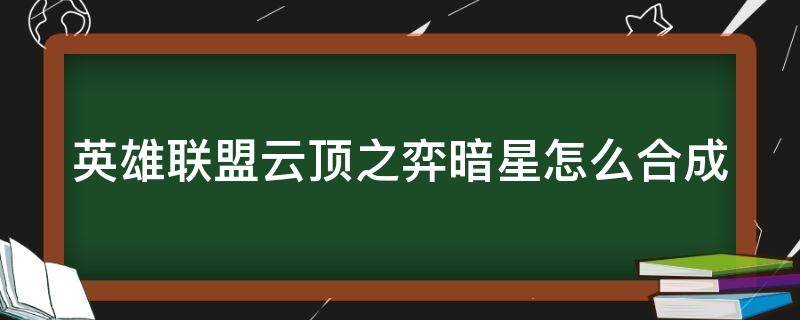 英雄联盟云顶之弈暗星阵容 英雄联盟云顶之弈暗星怎么合成