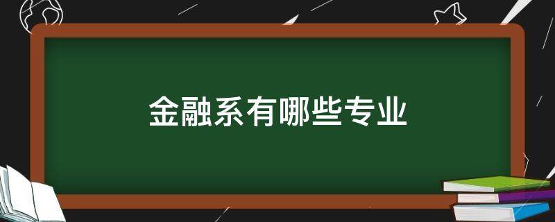 金融系有哪些专业 金融学类有哪些专业