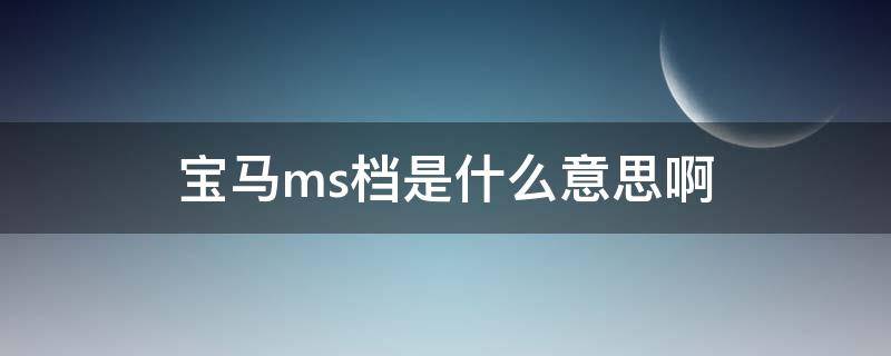 宝马ms档是什么意思啊 宝马ms档位