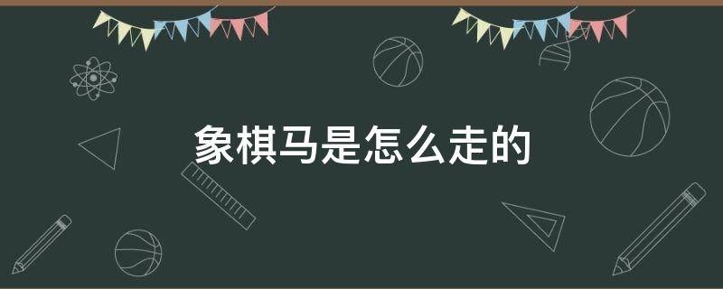 象棋马是怎么走的 下象棋马是怎么走的