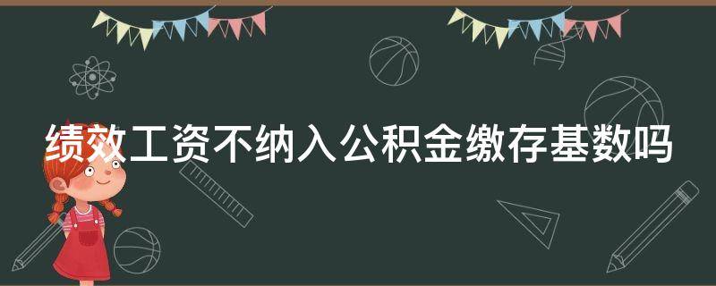 绩效工资不纳入公积金缴存基数吗（绩效工资纳入住房公积金基数吗）