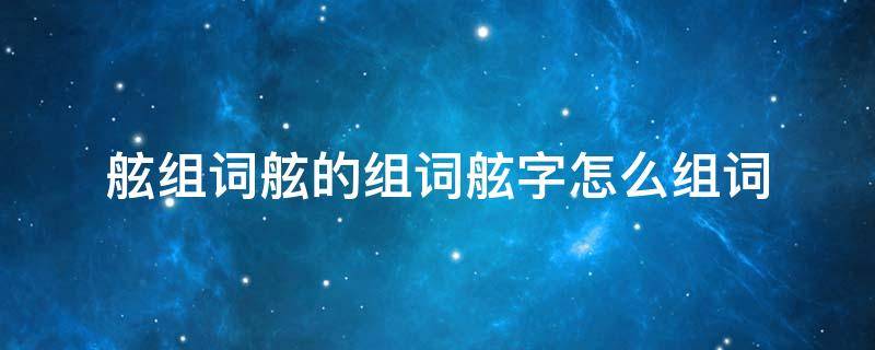 舷怎么组词? 舷组词舷的组词舷字怎么组词