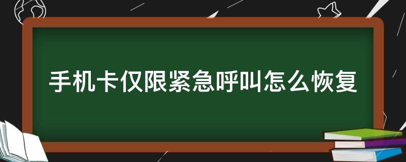 手机卡仅限紧急呼叫怎么恢复华为 手机卡仅限紧急呼叫怎么恢复