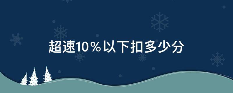 超速10%以上扣多少分 超速10％以下扣多少分