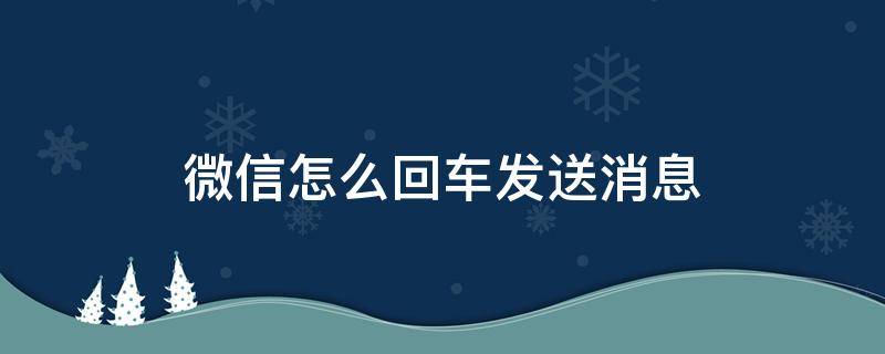 微信怎么回车发送消息 微信怎么回车发送消息是换行