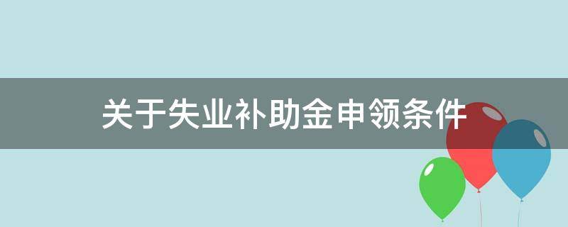 失业保险补助金申领条件 关于失业补助金申领条件