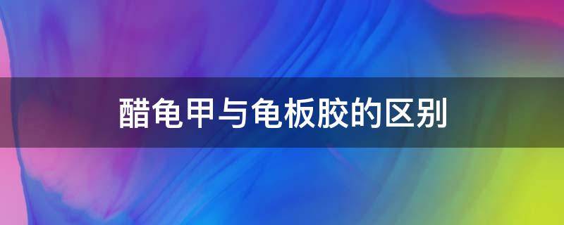 醋鳖甲和龟甲胶的区别 醋龟甲与龟板胶的区别