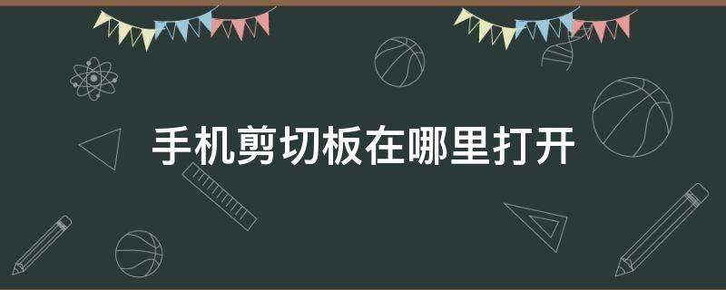 手机上剪切板怎么调出来 手机剪切板在哪里打开