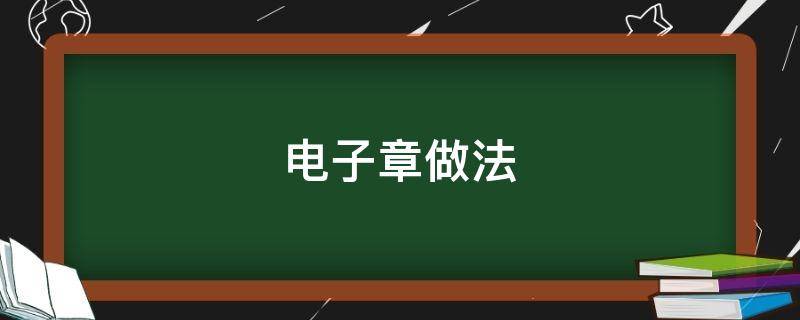 电子印章怎么生成 电子章做法