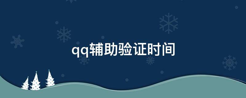 qq辅助验证完多久通知 qq辅助验证时间