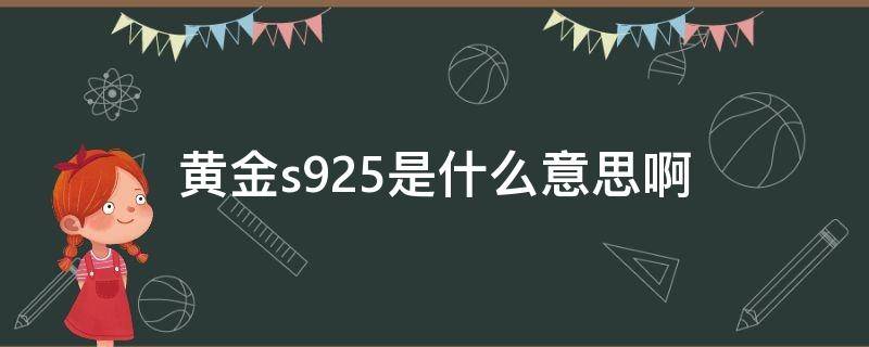 黄金s925是什么意思啊 黄金上面的s925什么意思