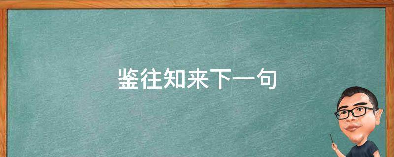 鉴往知来下一句 鉴往知来的意思是