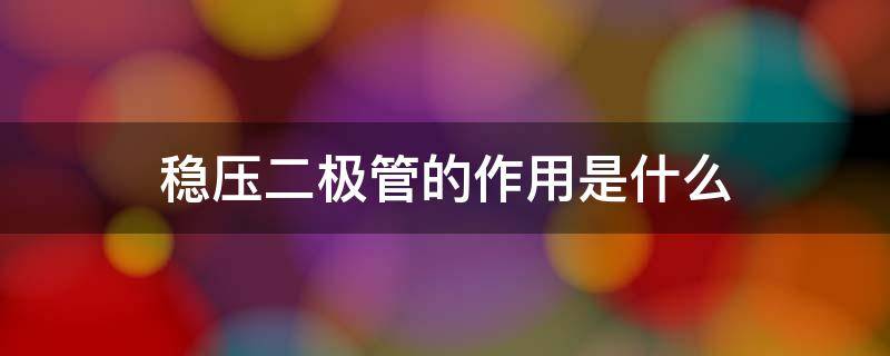 稳压二极管的作用是什么 稳压二极管的作用是什么?是怎样接于电路中的?