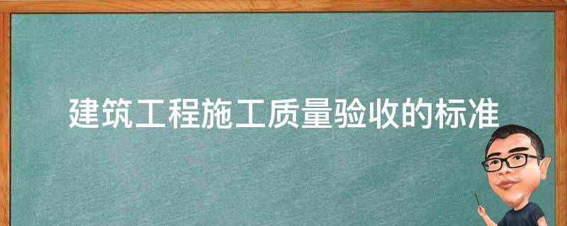 建筑工程质量验收规范 建筑工程施工质量验收的标准