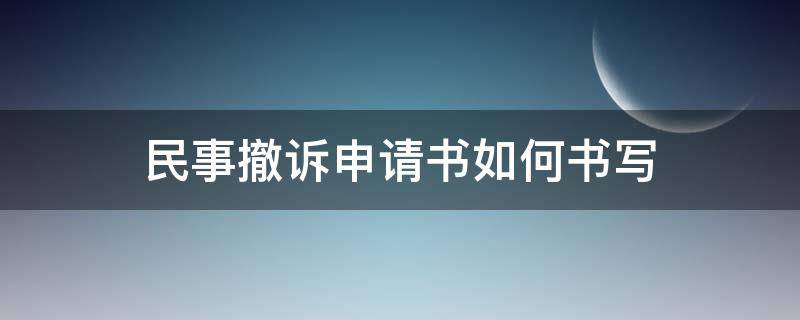 民事撤诉申请书如何书写 民事撤案申请书怎么写