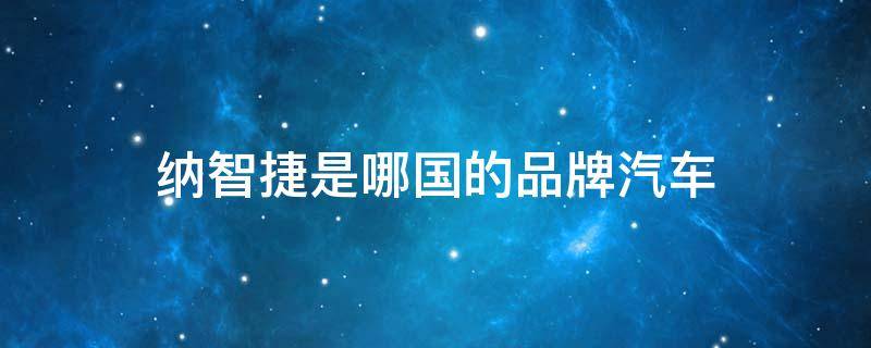 纳智捷汽车是什么牌子 纳智捷是哪国的品牌汽车