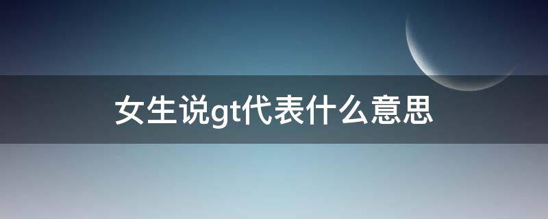 女生说gt代表什么意思 女孩说gtr是什么意思