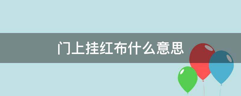 门上挂红布什么意思 门上挂红布条什么意思