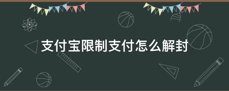 支付宝限制如何解封 支付宝限制支付怎么解封