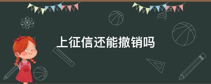 上征信还能撤销吗（一旦上征信很难撤销吗）